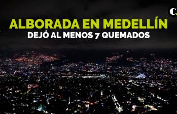 Así se vivió la alborada en Medellín que dejó al menos siete quemados y dos incendios