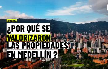 ¿Por qué se valorizaron las propiedades en Medellín?