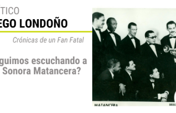 Crónicas de un Fan Fatal: ¿Seguimos escuchando a La Sonora Matancera?