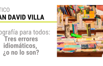 Ortografía para todos: Tres errores idiomáticos, ¿o no lo son?