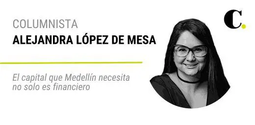 El capital que Medellín necesita no solo es financiero