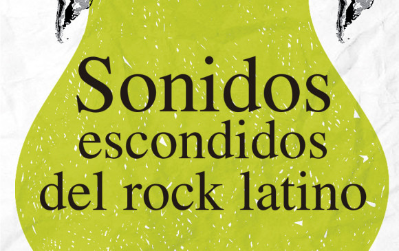 Sonidos escondidos del rock latino