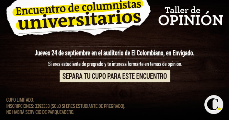 El 24 de septiembre se realizará en el auditorio de EL COLOMBIANO el Encuentro de columnistas universitarios, organizado por el programa Taller de Opinión