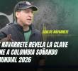 Carlos Navarrete revela la clave que tiene a Colombia soñando en el Mundial 2026