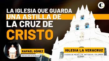 La iglesía de Medellín que guarda una astilla de la cruz de Cristo