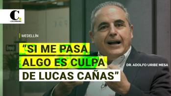 “Si algo me pasa a mí o a mi familia, es culpa de Lucas Cañas” Dr. Adolfo Uribe