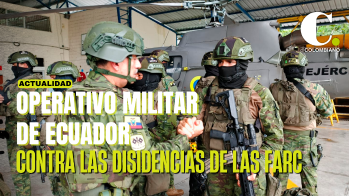 Operativo militar ecuatoriano contra las disidencias de las Farc