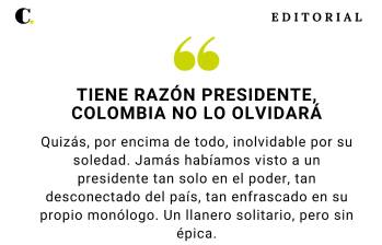 Tiene razón Presidente, Colombia no lo olvidará