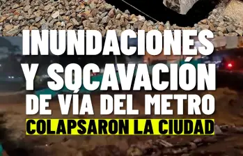 Inundaciones y socavación en la vía del Metro colapsaron la ciudad