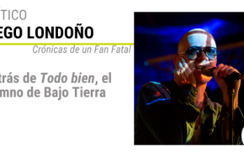 Crónicas de un Fan Fatal: Detrás de “Todo bien”, el himno de Bajo Tierra