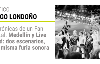 Crónicas de un Fan Fatal. Medellín y Live Aid: dos escenarios, una misma furia sonora