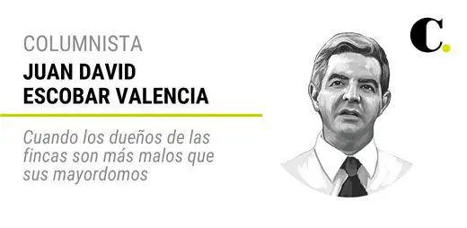 Cuando los dueños de las fincas son más malos que sus mayordomos