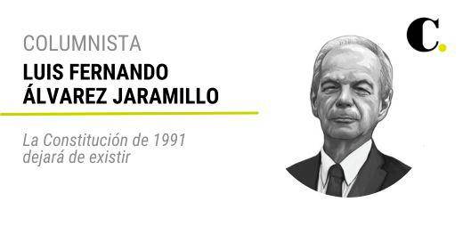 La Constitución de 1991 dejará de existir