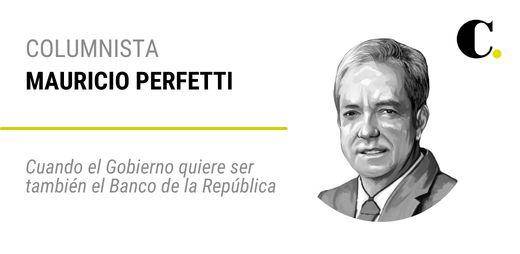 Cuando el Gobierno quiere ser también el Banco de la República