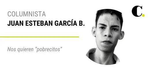 Nos quieren “pobrecitos”