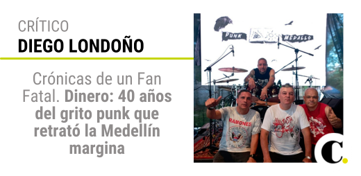 Crónicas de un Fan Fatal. Dinero: 40 años del grito punk que retrató la Medellín margina