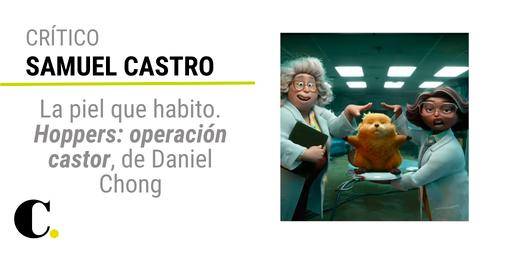 La piel que habito. Hoppers: operación castor, de Daniel Chong