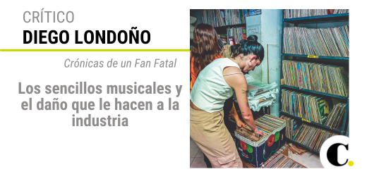 Crónicas de un Fan Fatal: Los sencillos musicales y el daño que le hacen a la industria