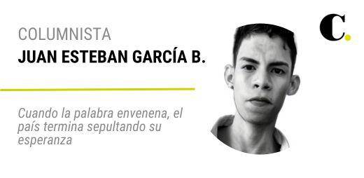 Cuando la palabra envenena, el país termina sepultando su esperanza