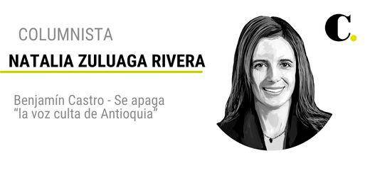 Benjamín Castro - Se apaga “la voz culta de Antioquia”