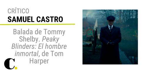 Balada de Tommy Shelby. “Peaky Blinders: El hombre inmortal”, de Tom Harper