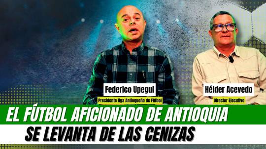 El fútbol aficionado de Antioquia se levanta de las cenizas