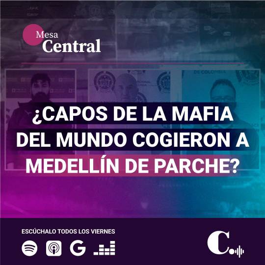 Mesa Central: ¿Capos de la mafia del mundo cogieron a Medellín de parche?
