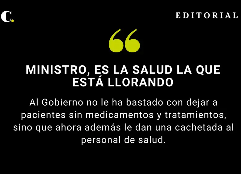 Ministro, es la salud la que está llorando