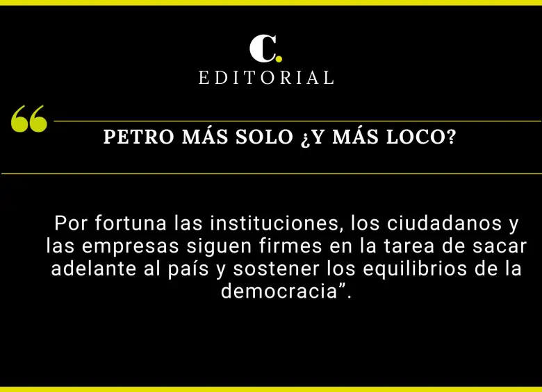 Petro más solo ¿y más loco? 