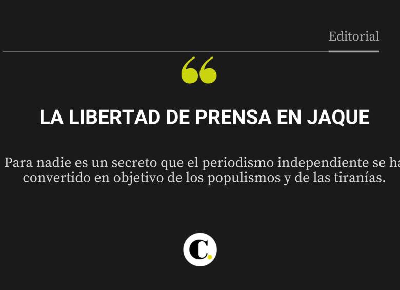 “Para nadie es un secreto que el periodismo independiente se ha convertido en objetivo de los populismos y de las tiranías”.