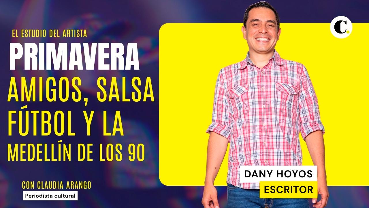 Dany Hoyos y Primavera, la novela de los amigos muertos, la salsa, el fútbol y la Medellín de los 90