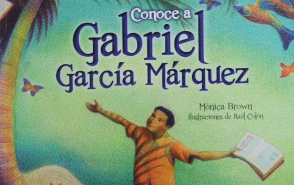 Los niños no tienen que esperar a crecer para empezar a leer a Gabito. Conoce a Gabriel García Márquez de Mónica Brown es propuesta para los más pequeños.
